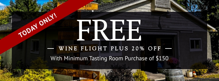 Free Wine Flight Plus 20% off with a minimum tasting room purchase of $150. Today Only!